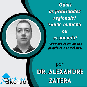 Quais as prioridades regionais? Saúde humana ou economia? Pela visão de um médico psiquiatra e do trabalho.